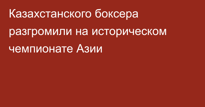 Казахстанского боксера разгромили на историческом чемпионате Азии