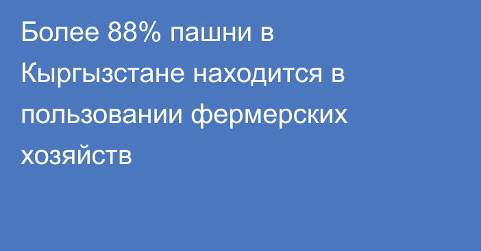 Более 88% пашни в Кыргызстане находится в пользовании фермерских хозяйств