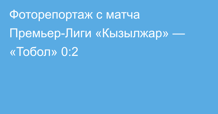 Фоторепортаж с матча Премьер-Лиги «Кызылжар» — «Тобол» 0:2