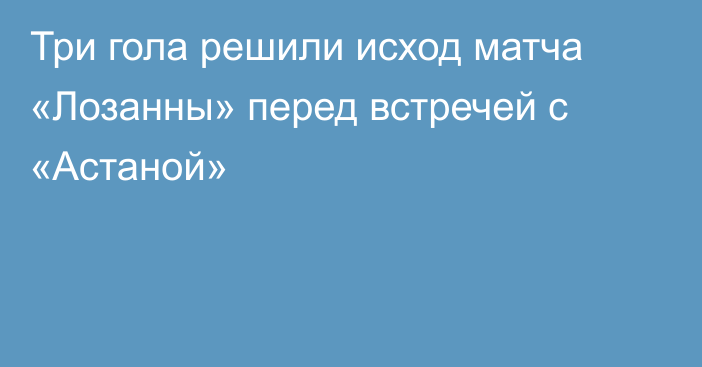 Три гола решили исход матча «Лозанны» перед встречей с «Астаной»