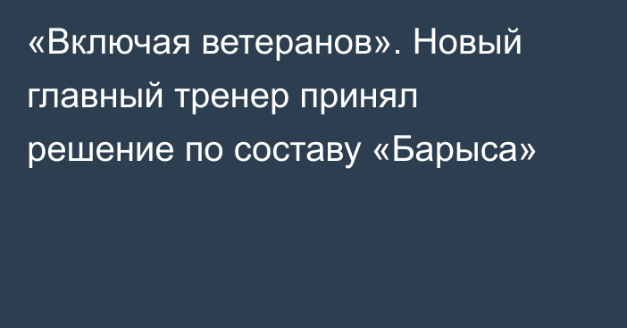«Включая ветеранов». Новый главный тренер принял решение по составу «Барыса»