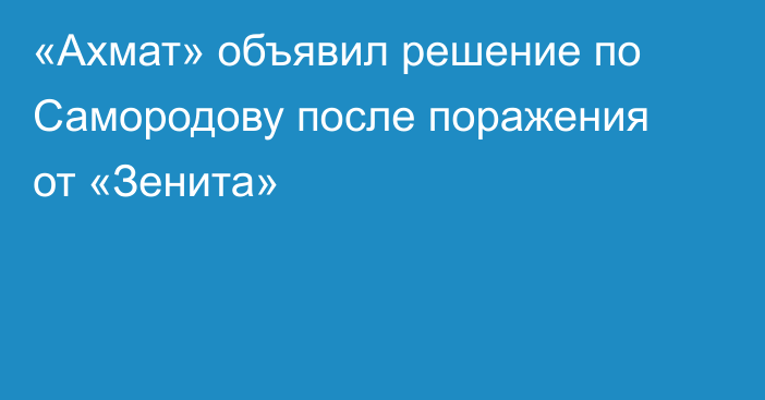 «Ахмат» объявил решение по Самородову после поражения от «Зенита»