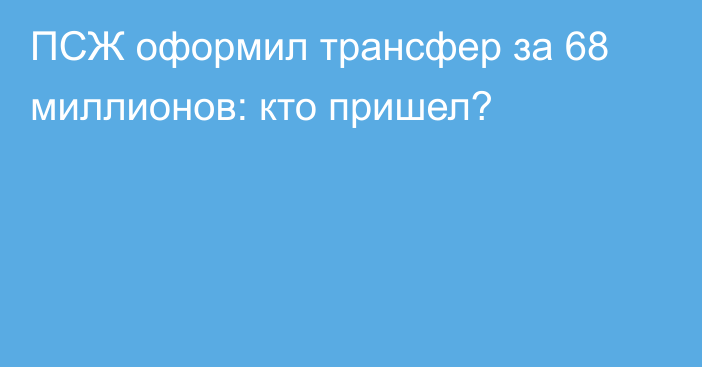 ПСЖ оформил трансфер за 68 миллионов: кто пришел?