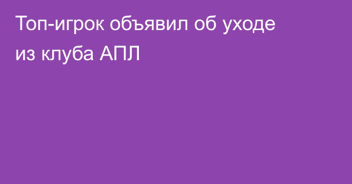 Топ-игрок объявил об уходе из клуба АПЛ