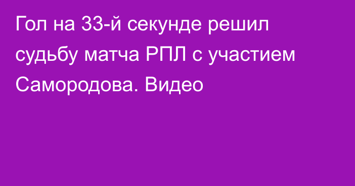 Гол на 33-й секунде решил судьбу матча РПЛ с участием Самородова. Видео
