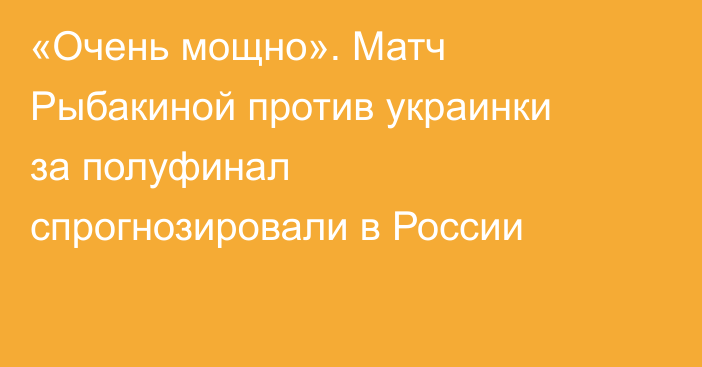 «Очень мощно». Матч Рыбакиной против украинки за полуфинал спрогнозировали в России