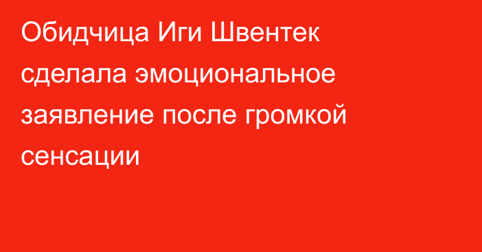 Обидчица Иги Швентек сделала эмоциональное заявление после громкой сенсации