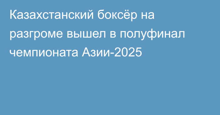 Казахстанский боксёр на разгроме вышел в полуфинал чемпионата Азии-2025
