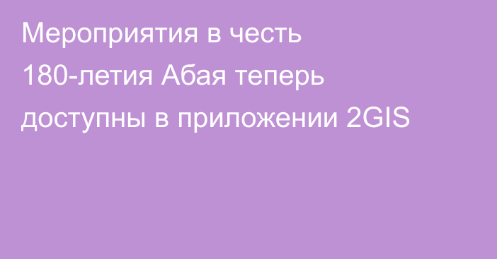 Мероприятия в честь 180-летия Абая теперь доступны в приложении 2GIS