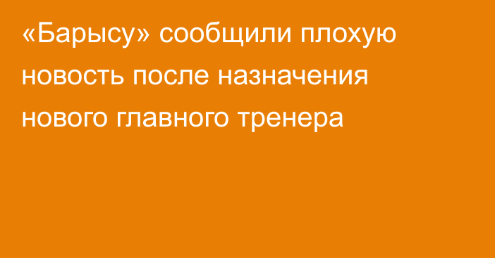 «Барысу» сообщили плохую новость после назначения нового главного тренера