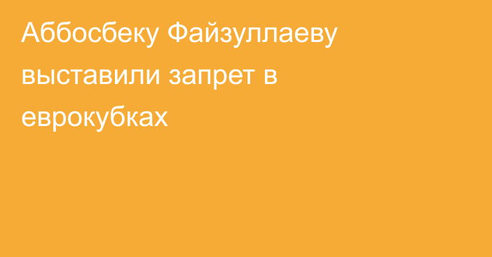 Аббосбеку Файзуллаеву выставили запрет в еврокубках