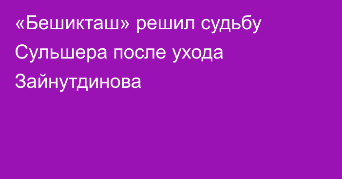 «Бешикташ» решил судьбу Сульшера после ухода Зайнутдинова