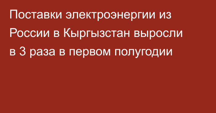 Поставки электроэнергии из России в Кыргызстан выросли в 3 раза в первом полугодии