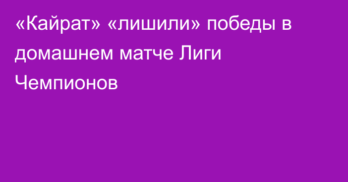 «Кайрат» «лишили» победы в домашнем матче Лиги Чемпионов