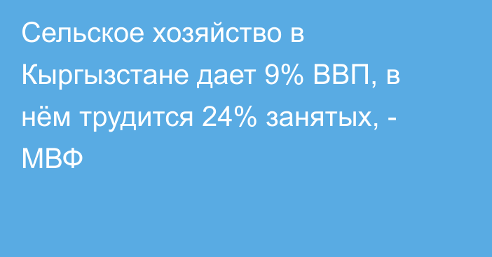 Сельское хозяйство в Кыргызстане дает 9% ВВП, в нём трудится 24% занятых, - МВФ