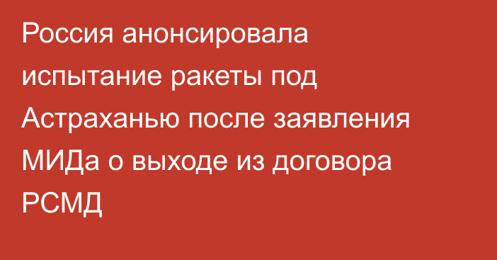 Россия анонсировала испытание ракеты под Астраханью после заявления МИДа о выходе из договора РСМД