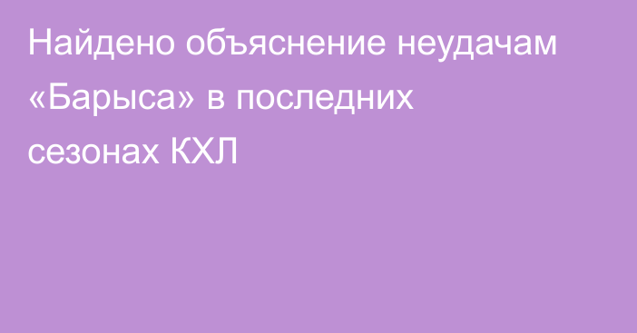 Найдено объяснение неудачам «Барыса» в последних сезонах КХЛ