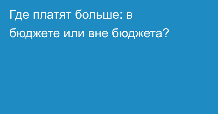 Где платят больше: в бюджете или вне бюджета?