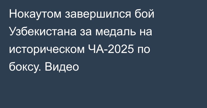 Нокаутом завершился бой Узбекистана за медаль на историческом ЧА-2025 по боксу. Видео