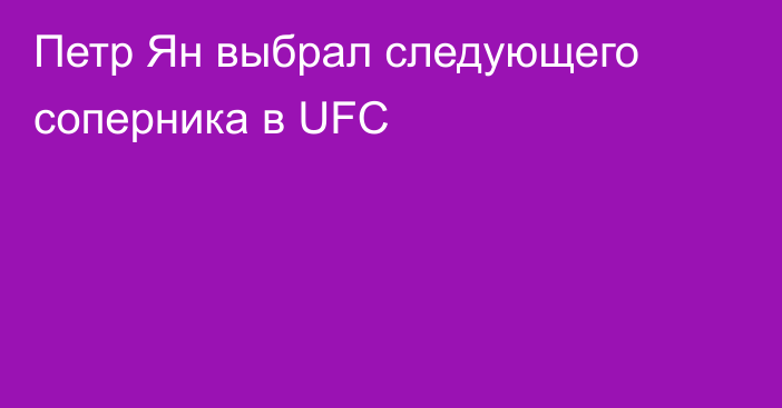 Петр Ян выбрал следующего соперника в UFC