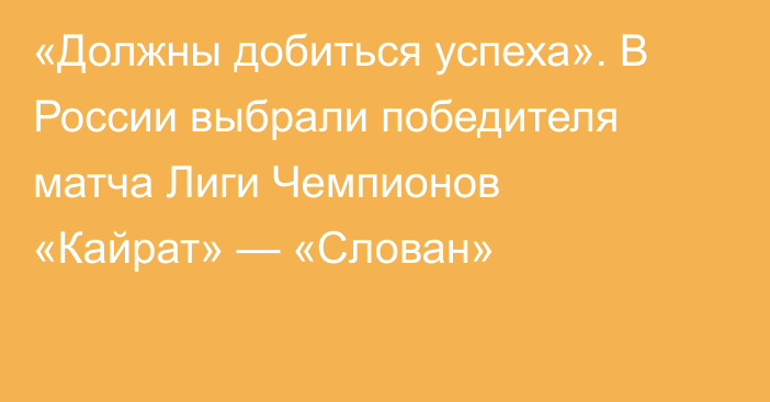 «Должны добиться успеха». В России выбрали победителя матча Лиги Чемпионов «Кайрат» — «Слован»