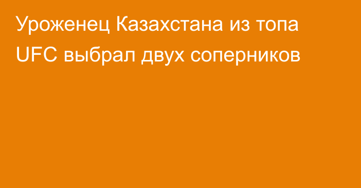 Уроженец Казахстана из топа UFC выбрал двух соперников