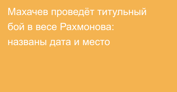 Махачев проведёт титульный бой в весе Рахмонова: названы дата и место