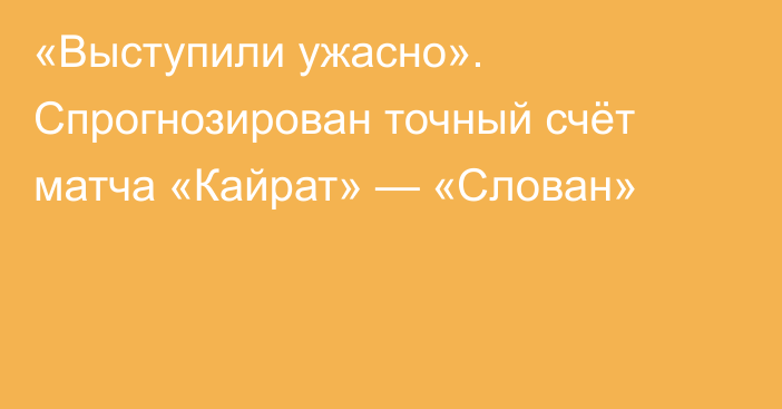 «Выступили ужасно». Спрогнозирован точный счёт матча «Кайрат» — «Слован»