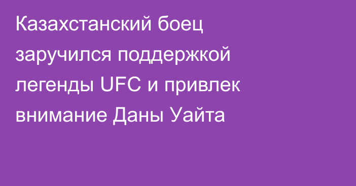 Казахстанский боец заручился поддержкой легенды UFC и привлек внимание Даны Уайта