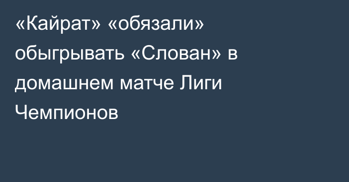 «Кайрат» «обязали» обыгрывать «Слован» в домашнем матче Лиги Чемпионов