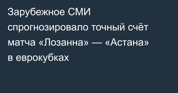 Зарубежное СМИ спрогнозировало точный счёт матча «Лозанна» — «Астана» в еврокубках