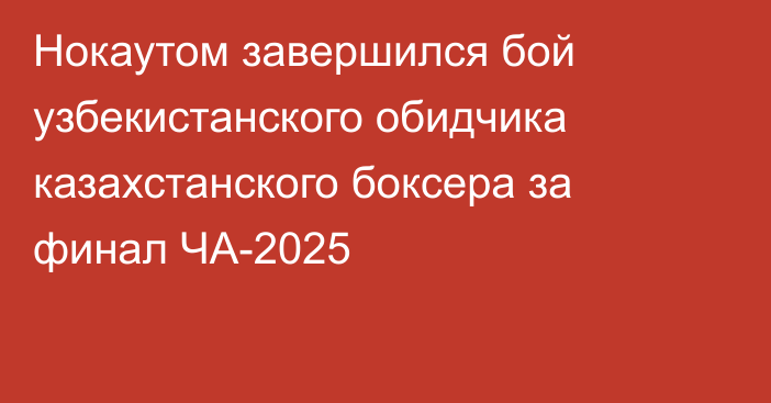 Нокаутом завершился бой узбекистанского обидчика казахстанского боксера за финал ЧА-2025