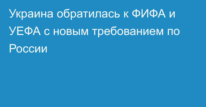 Украина обратилась к ФИФА и УЕФА с новым требованием по России