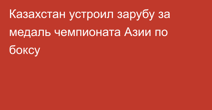 Казахстан устроил зарубу за медаль чемпионата Азии по боксу