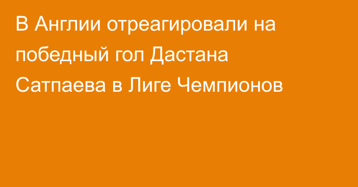 В Англии отреагировали на победный гол Дастана Сатпаева в Лиге Чемпионов