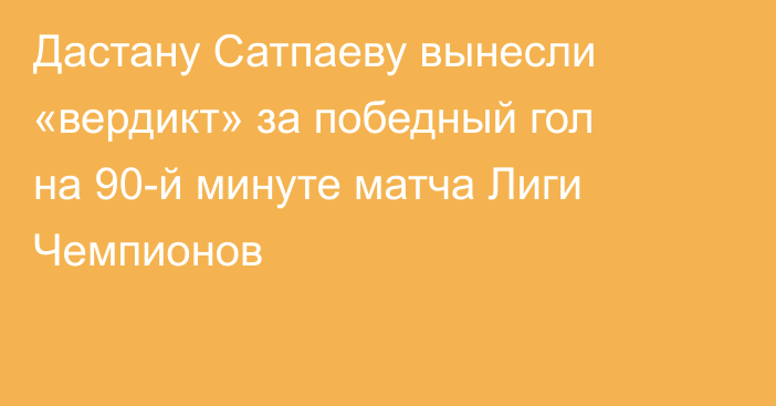 Дастану Сатпаеву вынесли «вердикт» за победный гол на 90-й минуте матча Лиги Чемпионов