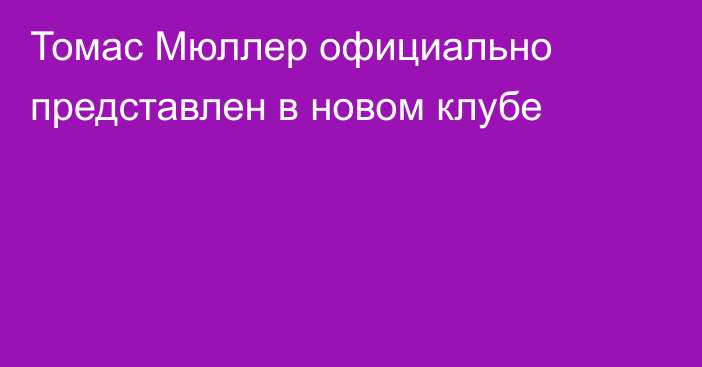 Томас Мюллер официально представлен в новом клубе