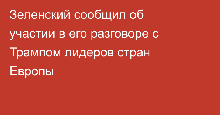Зеленский сообщил об участии в его разговоре с Трампом лидеров стран Европы
