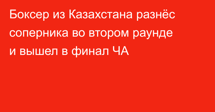 Боксер из Казахстана разнёс соперника во втором раунде и вышел в финал ЧА