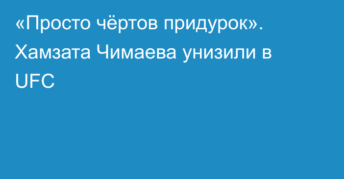 «Просто чёртов придурок». Хамзата Чимаева унизили в UFC