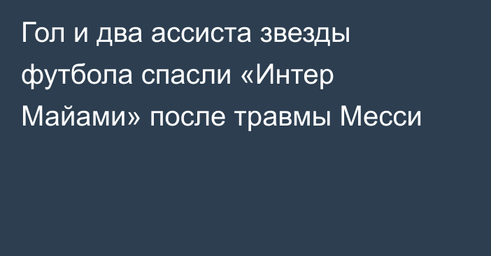 Гол и два ассиста звезды футбола спасли «Интер Майами» после травмы Месси