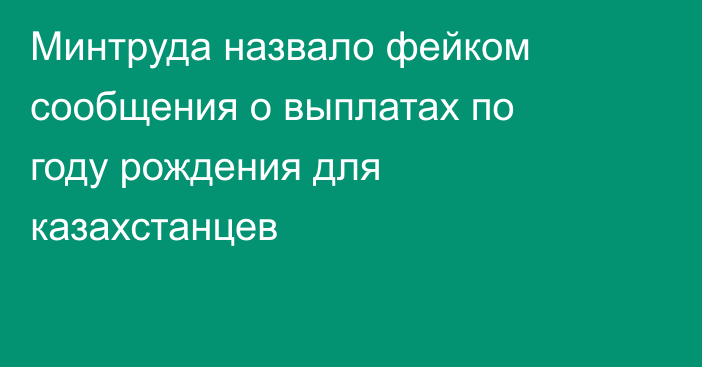Минтруда назвало фейком сообщения о выплатах по году рождения для казахстанцев