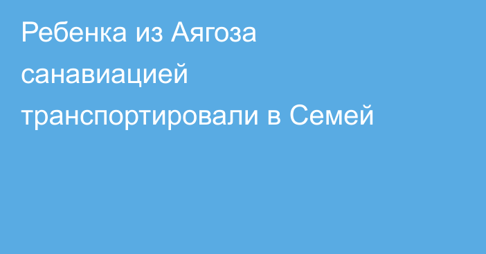 Ребенка из Аягоза санавиацией транспортировали в Семей