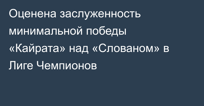 Оценена заслуженность минимальной победы «Кайрата» над «Слованом» в Лиге Чемпионов