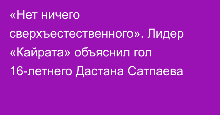 «Нет ничего сверхъестественного». Лидер «Кайрата» объяснил гол 16-летнего Дастана Сатпаева