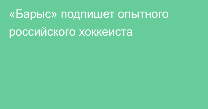 «Барыс» подпишет опытного российского хоккеиста