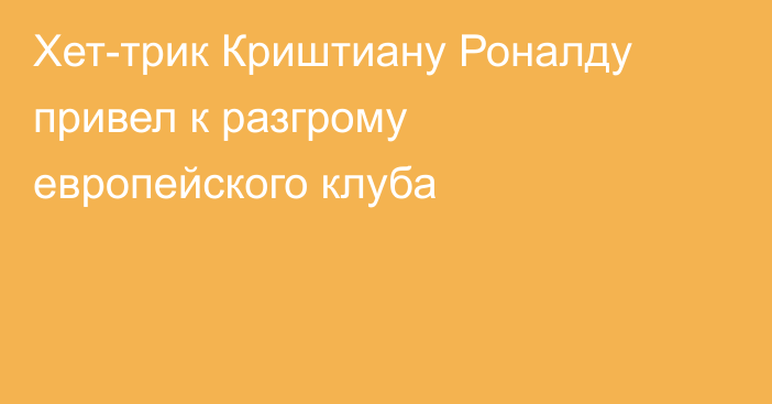 Хет-трик Криштиану Роналду привел к разгрому европейского клуба