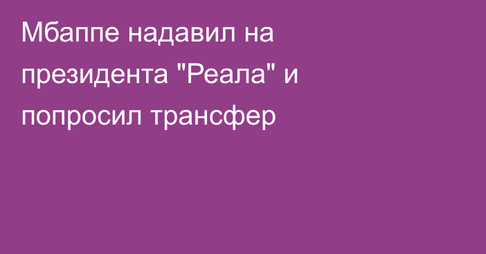 Мбаппе надавил на президента 