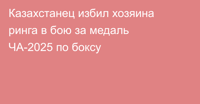 Казахстанец избил хозяина ринга в бою за медаль ЧА-2025 по боксу