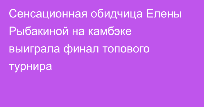Сенсационная обидчица Елены Рыбакиной на камбэке выиграла финал топового турнира